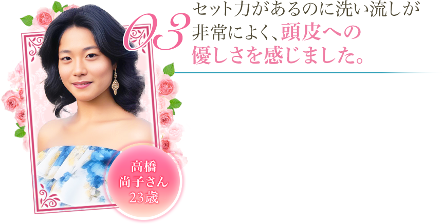 セット力があるのに洗い流しが非常によく、
頭皮への優しさを感じました。